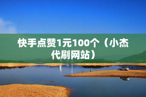 快手点赞1元100个（小杰代刷网站）