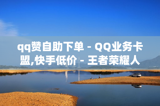 qq赞自助下单 - QQ业务卡盟,快手低价 - 王者荣耀人气点赞购买平台