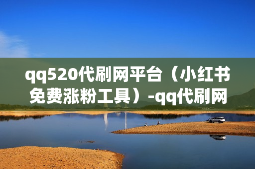 qq520代刷网平台（小红书免费涨粉工具）-qq代刷网5年