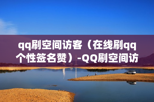 qq刷空间访客（在线刷qq个性签名赞）-QQ刷空间访客免费