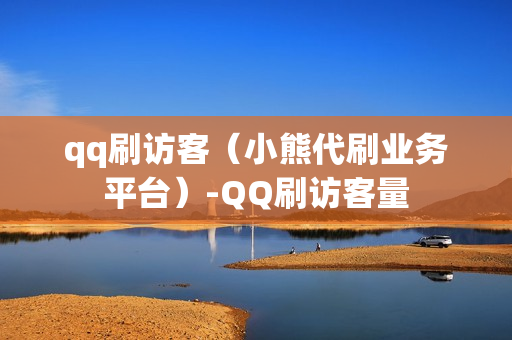 qq刷访客（小熊代刷业务平台）-QQ刷访客量