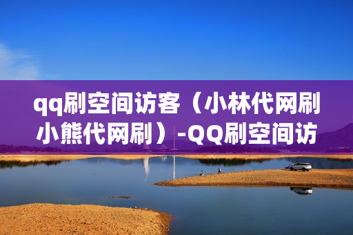 qq刷空间访客（小林代网刷小熊代网刷）-QQ刷空间访客免费