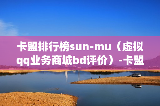 卡盟排行榜sun-mu（虚拟qq业务商城bd评价）-卡盟排行榜源码