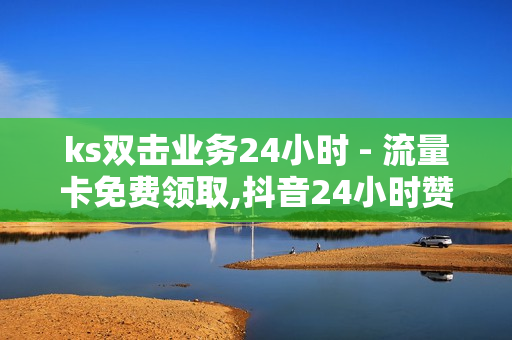 ks双击业务24小时 - 流量卡免费领取,抖音24小时赞 - 王者荣耀登场率排名