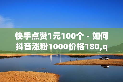 快手点赞1元100个 - 如何抖音涨粉1000价格180,qq说说浏览免费领取网站 - 王者荣耀0元购买皮肤