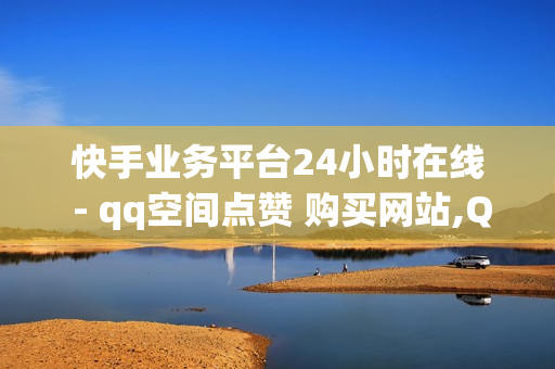 快手业务平台24小时在线 - qq空间点赞 购买网站,QQ点赞网页 - 全网低价自助下单