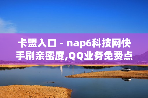 卡盟入口 - nap6科技网快手刷亲密度,QQ业务免费点赞 - qq免费3天绿钻下单平台卡盟