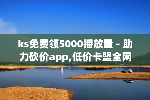 ks免费领5000播放量 - 助力砍价app,低价卡盟全网低价 - 百货商城快手点赞