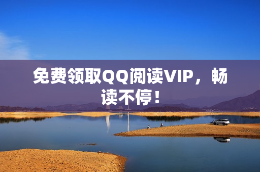 免费领取QQ阅读VIP，畅读不停！