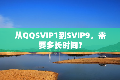 从QQSVIP1到SVIP9，需要多长时间？