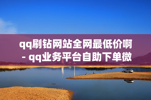 qq刷钻网站全网最低价啊 - qq业务平台自助下单微信支付,新人免费领QQ七天SVIP - 拼多多刷助力