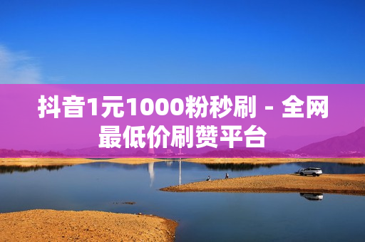 抖音1元1000粉秒刷 - 全网最低价刷赞平台