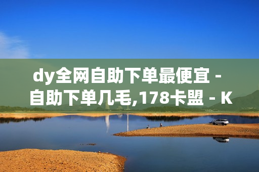 dy全网自助下单最便宜 - 自助下单几毛,178卡盟 - Ks秒赞点赞免费