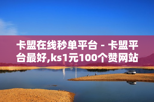 卡盟在线秒单平台 - 卡盟平台最好,ks1元100个赞网站ks - 自动助力软件