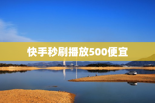 快手秒刷播放500便宜