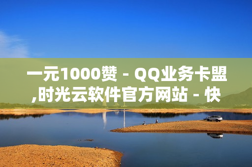 一元1000赞 - QQ业务卡盟,时光云软件官方网站 - 快手流量推广免费