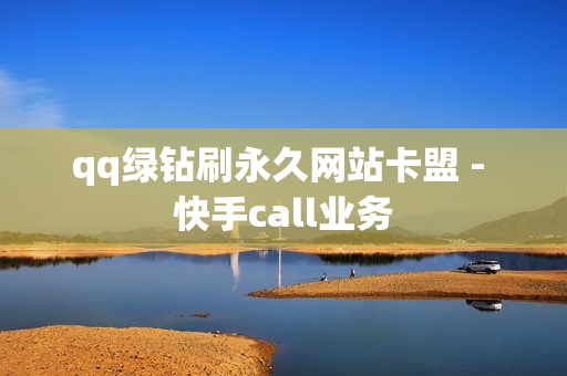 qq绿钻刷永久网站卡盟 - 快手call业务